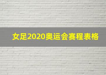 女足2020奥运会赛程表格