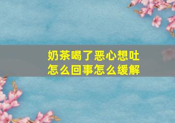 奶茶喝了恶心想吐怎么回事怎么缓解