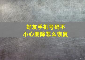 好友手机号码不小心删除怎么恢复