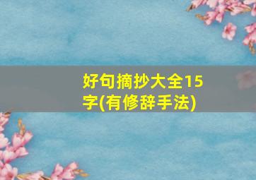 好句摘抄大全15字(有修辞手法)