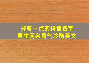 好听一点的抖音名字男生网名霸气冷酷英文