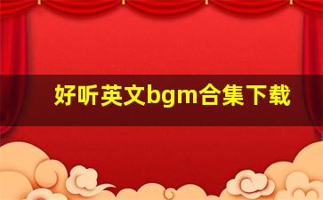 好听英文bgm合集下载