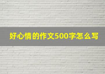 好心情的作文500字怎么写