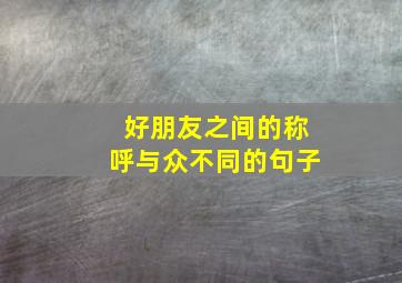 好朋友之间的称呼与众不同的句子