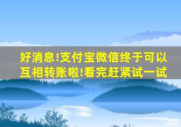 好消息!支付宝微信终于可以互相转账啦!看完赶紧试一试