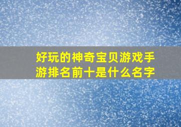 好玩的神奇宝贝游戏手游排名前十是什么名字