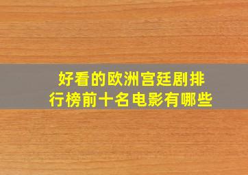 好看的欧洲宫廷剧排行榜前十名电影有哪些