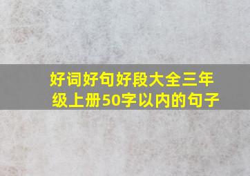 好词好句好段大全三年级上册50字以内的句子