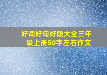 好词好句好段大全三年级上册50字左右作文