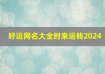 好运网名大全时来运转2024