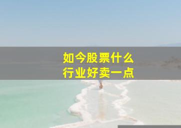 如今股票什么行业好卖一点