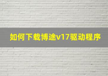 如何下载博途v17驱动程序