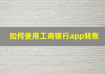 如何使用工商银行app转账