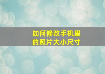 如何修改手机里的照片大小尺寸