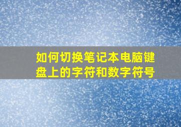 如何切换笔记本电脑键盘上的字符和数字符号