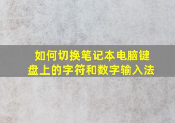 如何切换笔记本电脑键盘上的字符和数字输入法