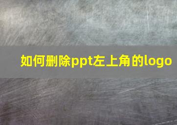 如何删除ppt左上角的logo