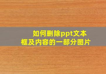 如何删除ppt文本框及内容的一部分图片