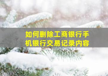 如何删除工商银行手机银行交易记录内容