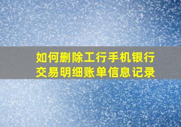 如何删除工行手机银行交易明细账单信息记录