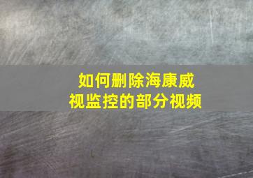 如何删除海康威视监控的部分视频