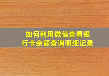 如何利用微信查看银行卡余额查询明细记录