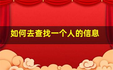 如何去查找一个人的信息