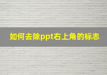 如何去除ppt右上角的标志