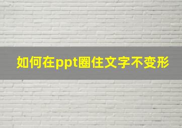 如何在ppt圈住文字不变形