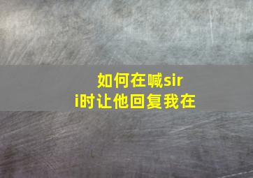 如何在喊siri时让他回复我在