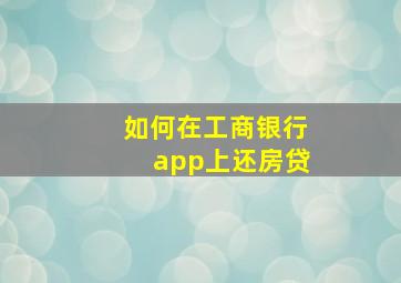 如何在工商银行app上还房贷