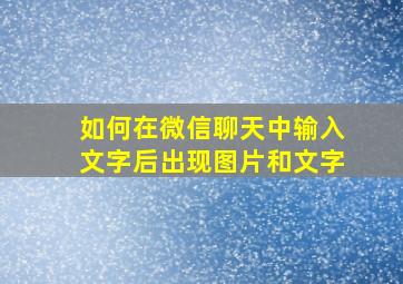 如何在微信聊天中输入文字后出现图片和文字