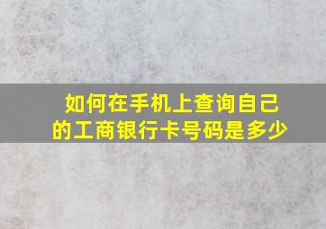 如何在手机上查询自己的工商银行卡号码是多少