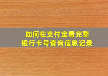 如何在支付宝看完整银行卡号查询信息记录