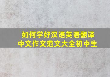 如何学好汉语英语翻译中文作文范文大全初中生