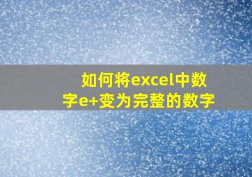 如何将excel中数字e+变为完整的数字