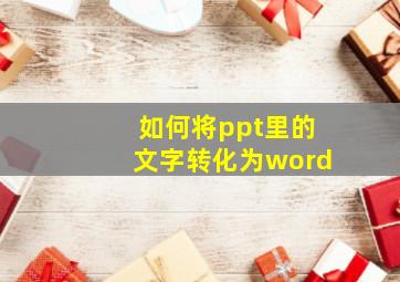 如何将ppt里的文字转化为word