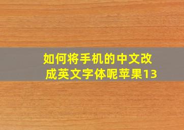 如何将手机的中文改成英文字体呢苹果13