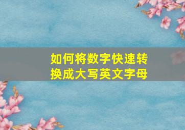 如何将数字快速转换成大写英文字母