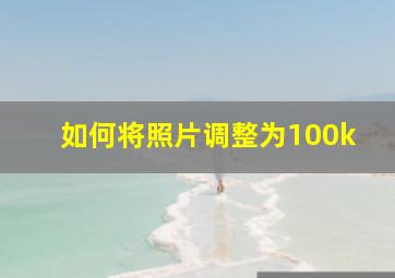 如何将照片调整为100k