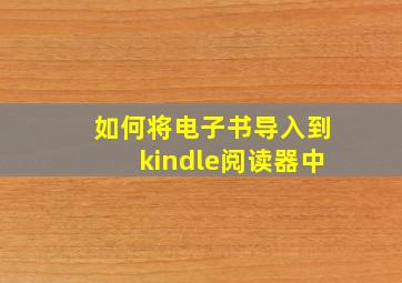 如何将电子书导入到kindle阅读器中