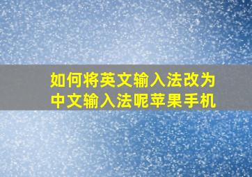 如何将英文输入法改为中文输入法呢苹果手机