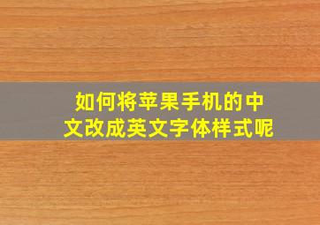 如何将苹果手机的中文改成英文字体样式呢