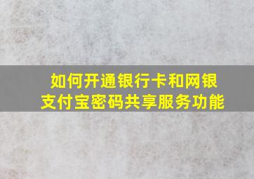 如何开通银行卡和网银支付宝密码共享服务功能