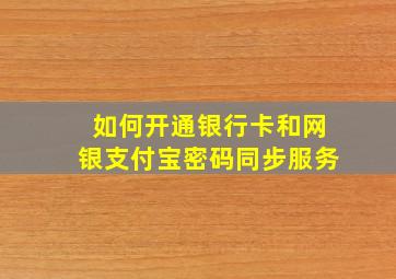 如何开通银行卡和网银支付宝密码同步服务