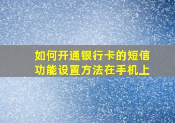 如何开通银行卡的短信功能设置方法在手机上