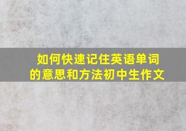 如何快速记住英语单词的意思和方法初中生作文