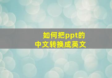 如何把ppt的中文转换成英文