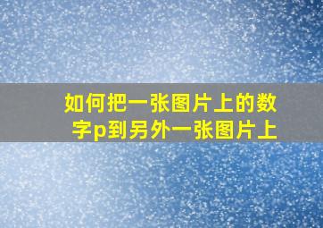 如何把一张图片上的数字p到另外一张图片上