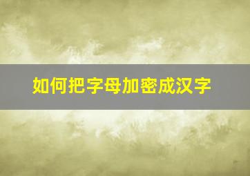 如何把字母加密成汉字